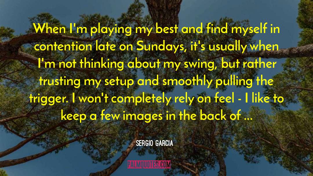 Sergio Garcia Quotes: When I'm playing my best
