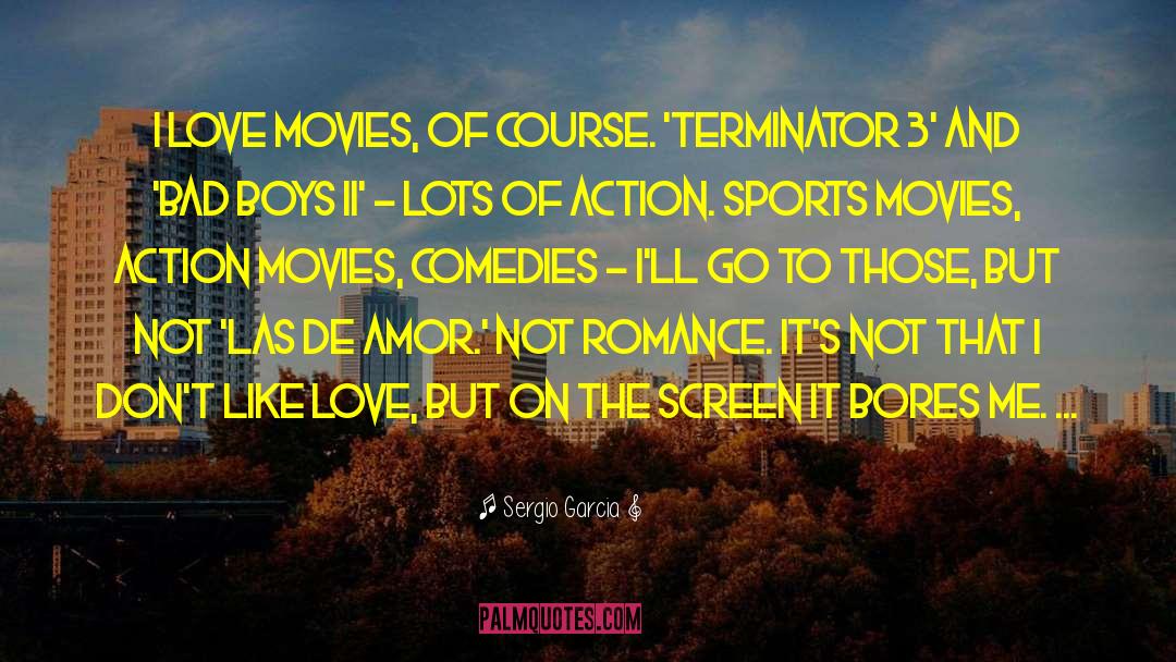 Sergio Garcia Quotes: I love movies, of course.