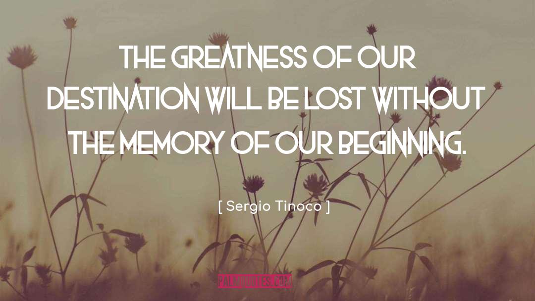 Sergio Tinoco Quotes: The greatness of our destination