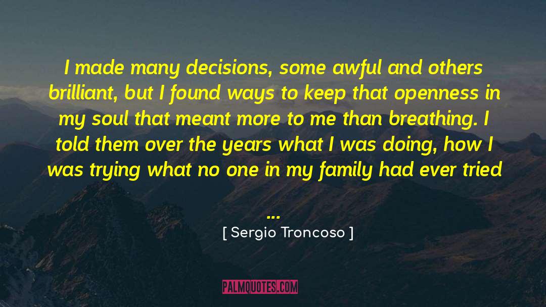 Sergio Troncoso Quotes: I made many decisions, some