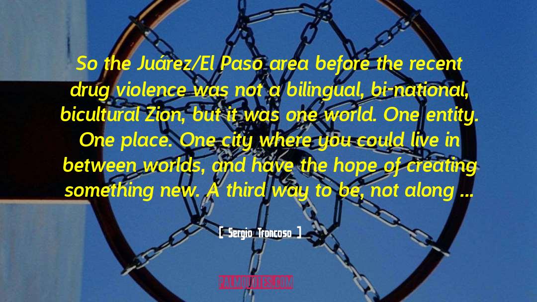 Sergio Troncoso Quotes: So the Juárez/El Paso area