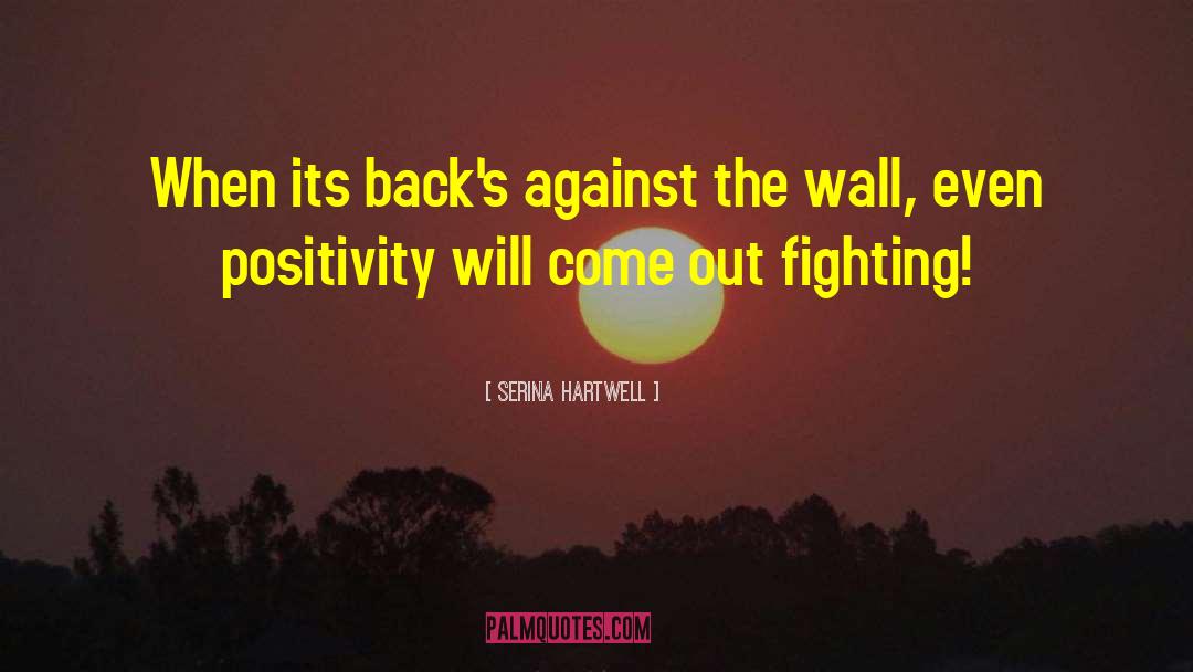 Serina Hartwell Quotes: When its back's against the