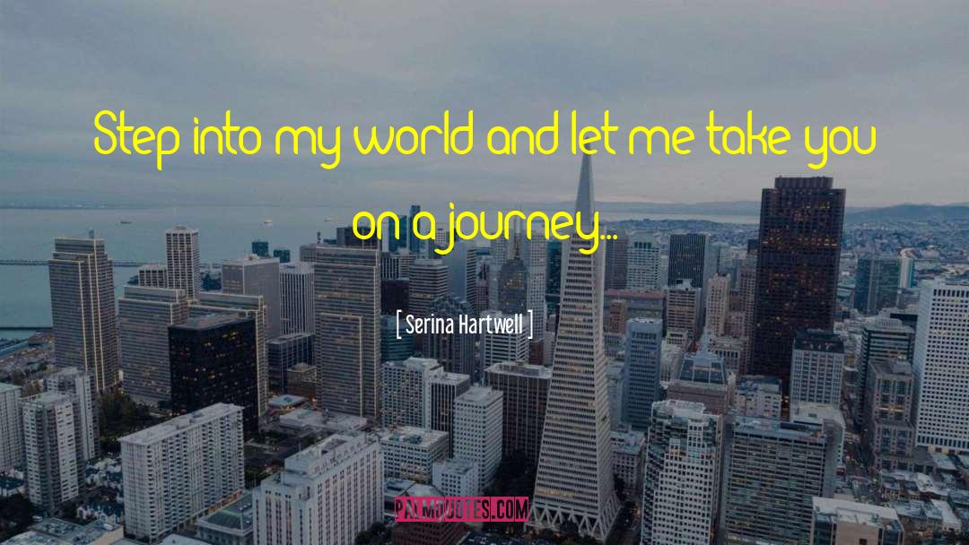 Serina Hartwell Quotes: Step into my world and
