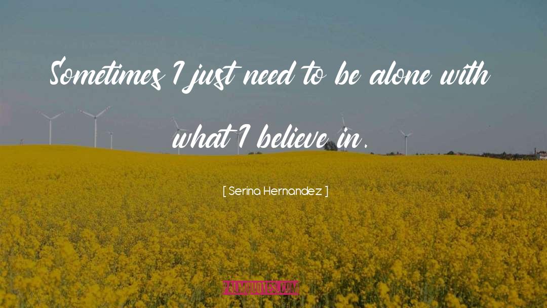 Serina Hernandez Quotes: Sometimes I just need to