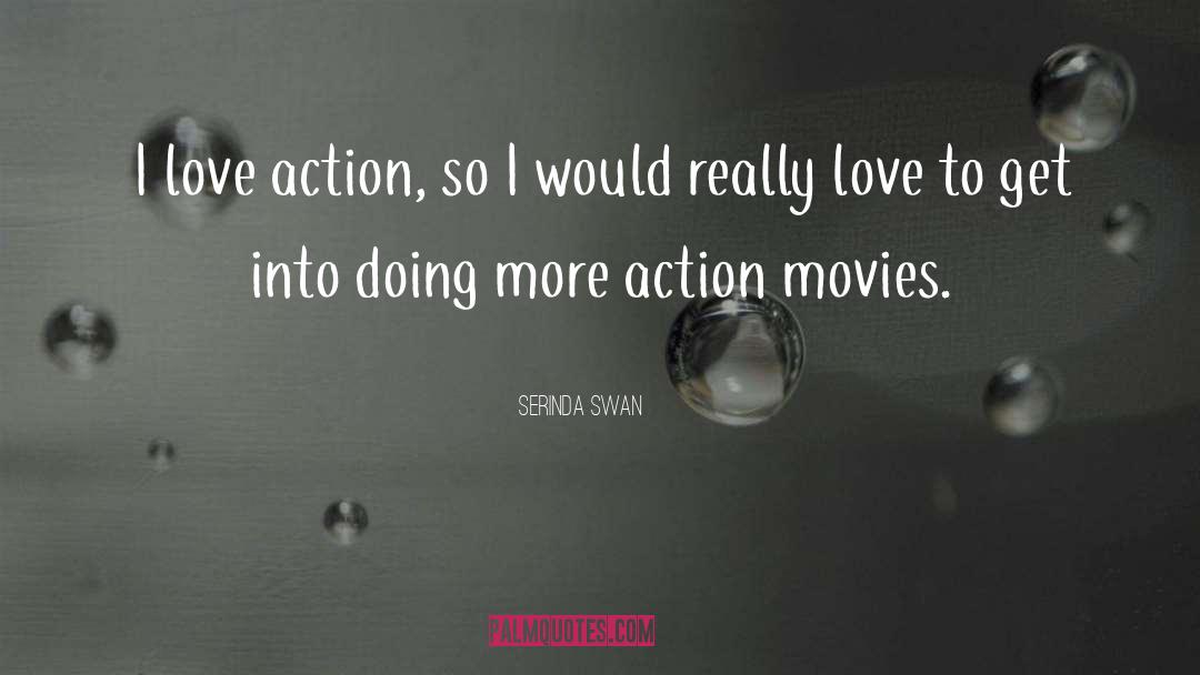 Serinda Swan Quotes: I love action, so I