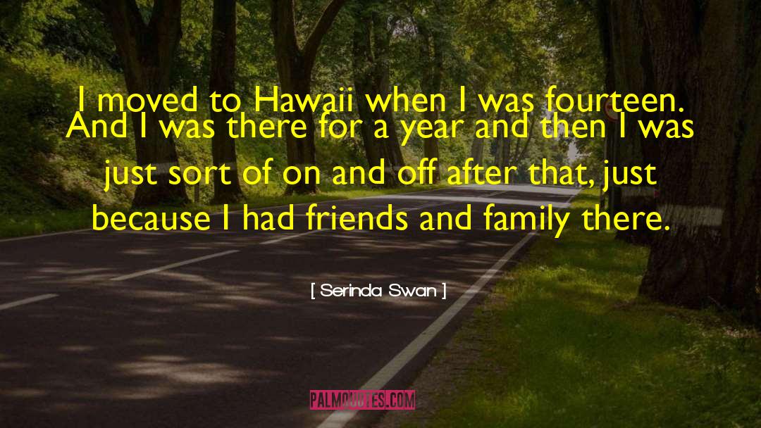 Serinda Swan Quotes: I moved to Hawaii when