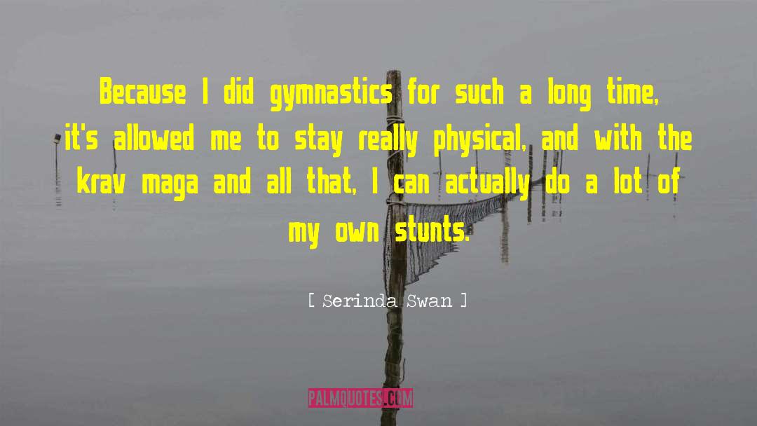 Serinda Swan Quotes: Because I did gymnastics for