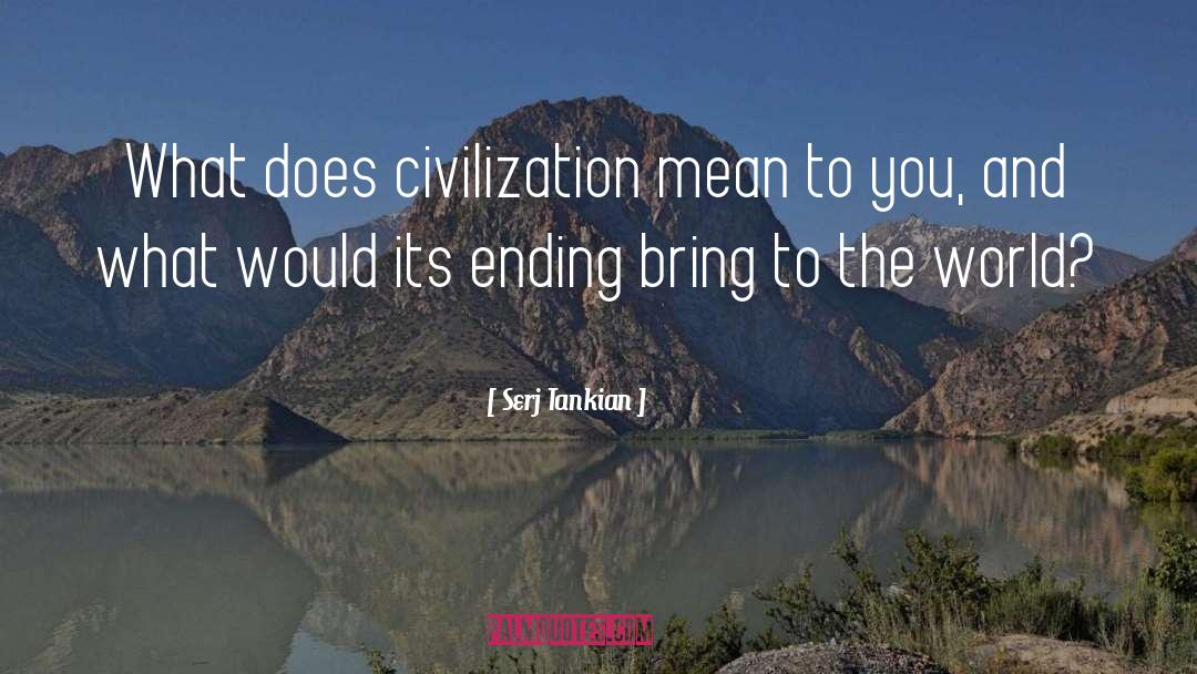 Serj Tankian Quotes: What does civilization mean to