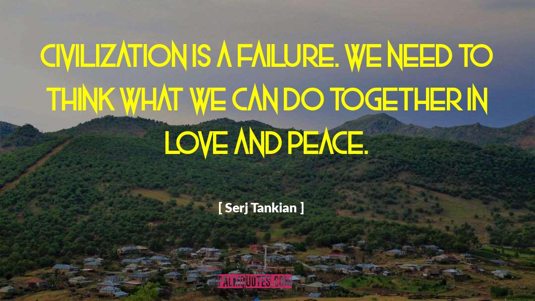 Serj Tankian Quotes: Civilization is a failure. We