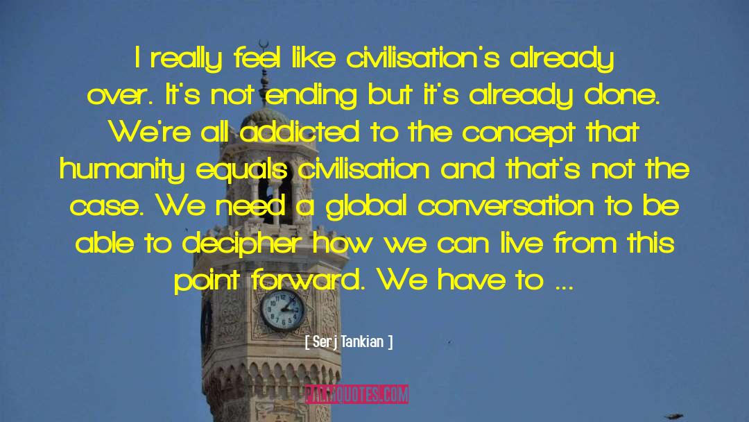 Serj Tankian Quotes: I really feel like civilisation's