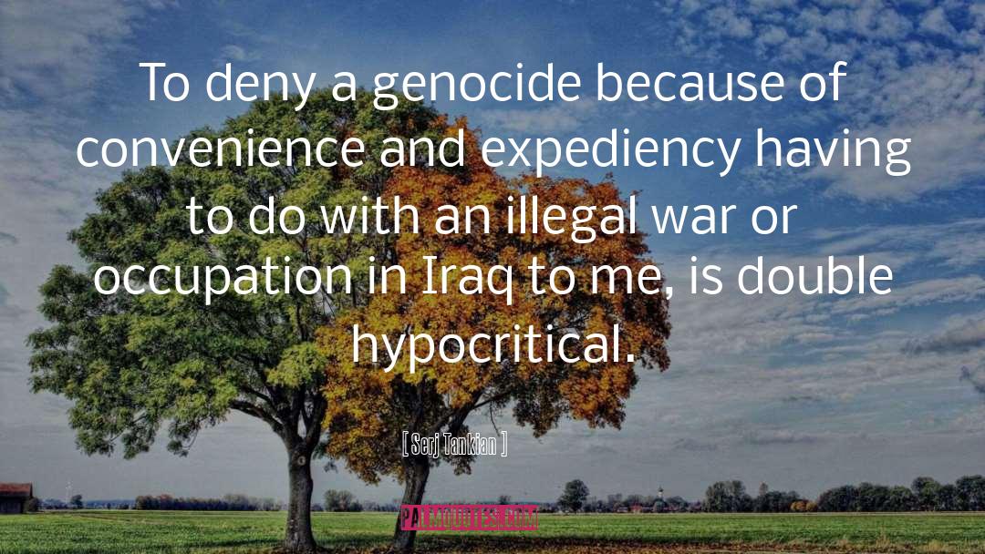 Serj Tankian Quotes: To deny a genocide because