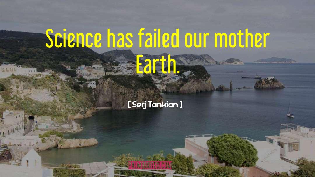 Serj Tankian Quotes: Science has failed our mother