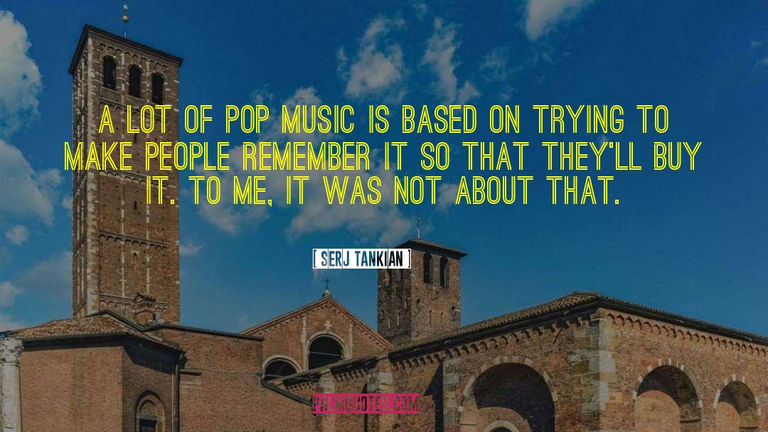 Serj Tankian Quotes: A lot of pop music