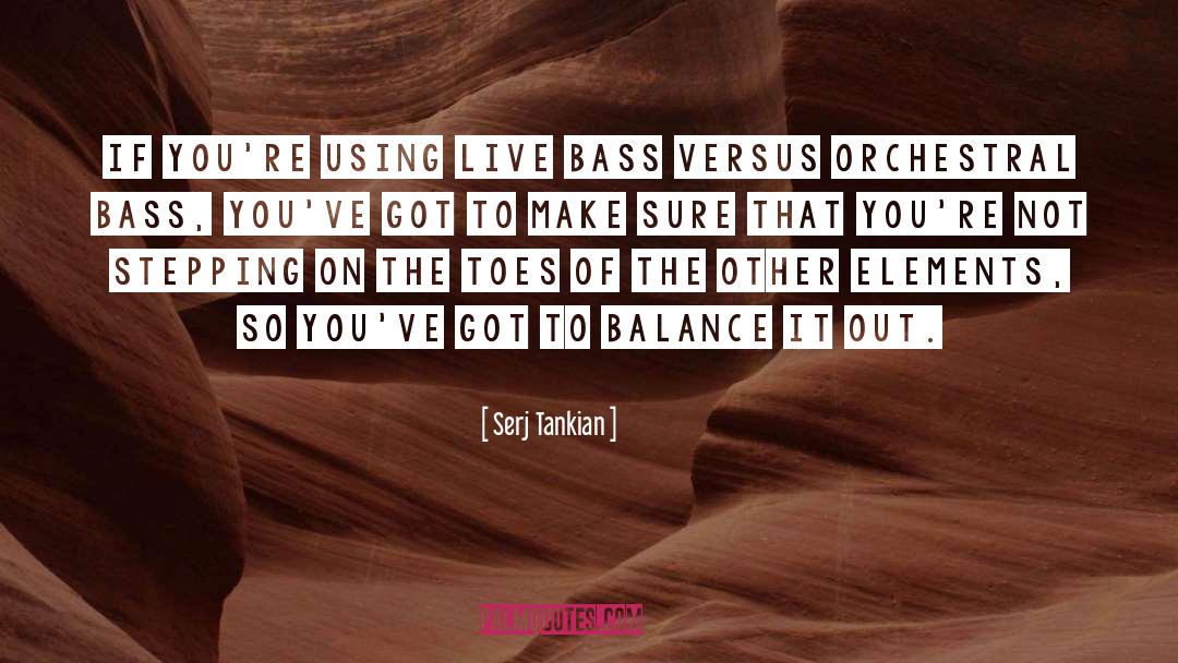 Serj Tankian Quotes: If you're using live bass