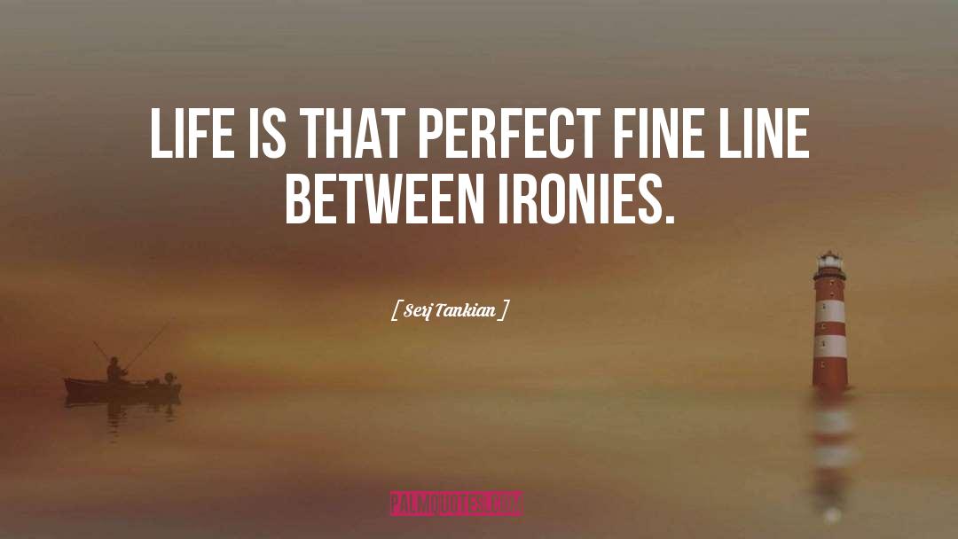 Serj Tankian Quotes: Life is that perfect fine