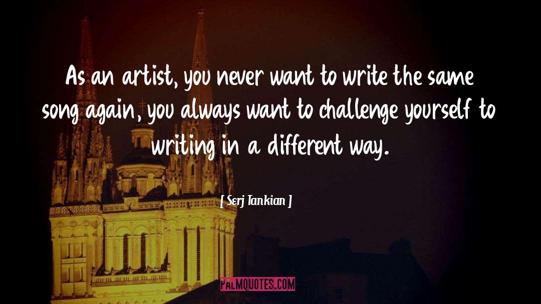 Serj Tankian Quotes: As an artist, you never