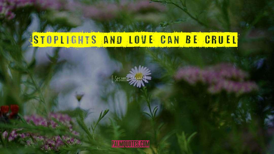Sesame Street Quotes: Stoplights and love can be