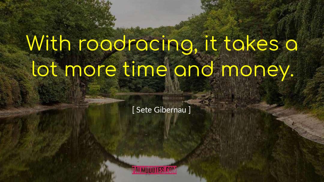 Sete Gibernau Quotes: With roadracing, it takes a