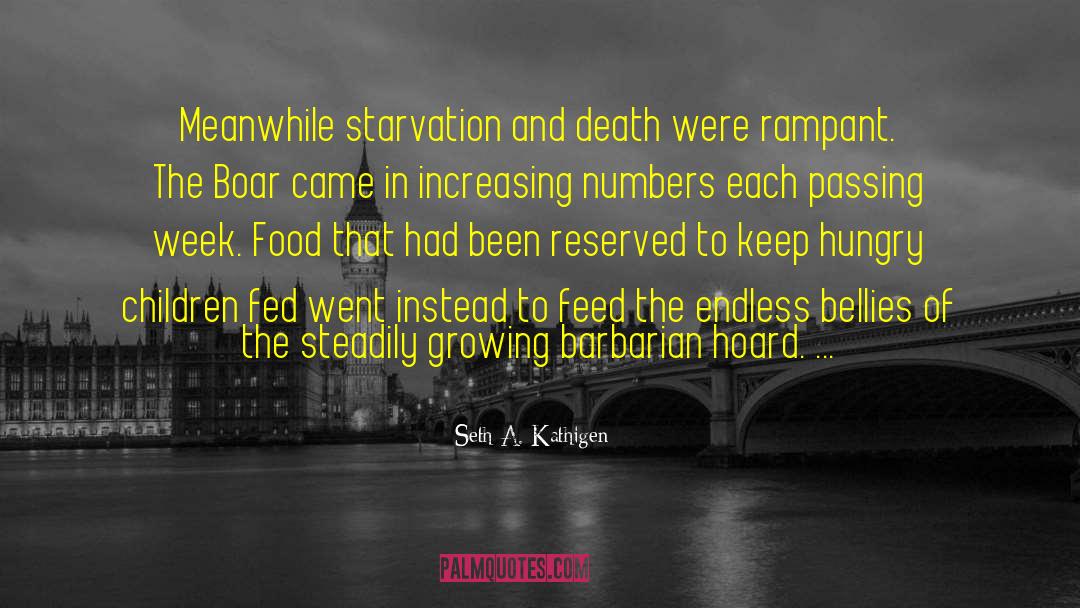 Seth A. Kathigen Quotes: Meanwhile starvation and death were