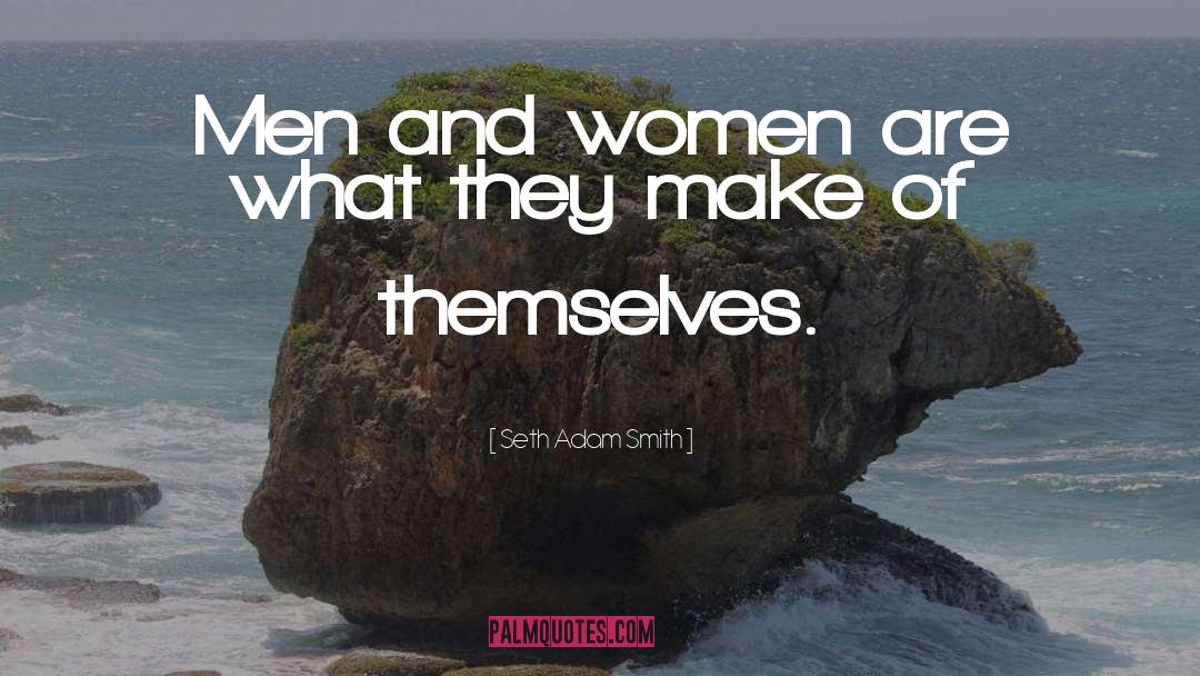 Seth Adam Smith Quotes: Men and women are what