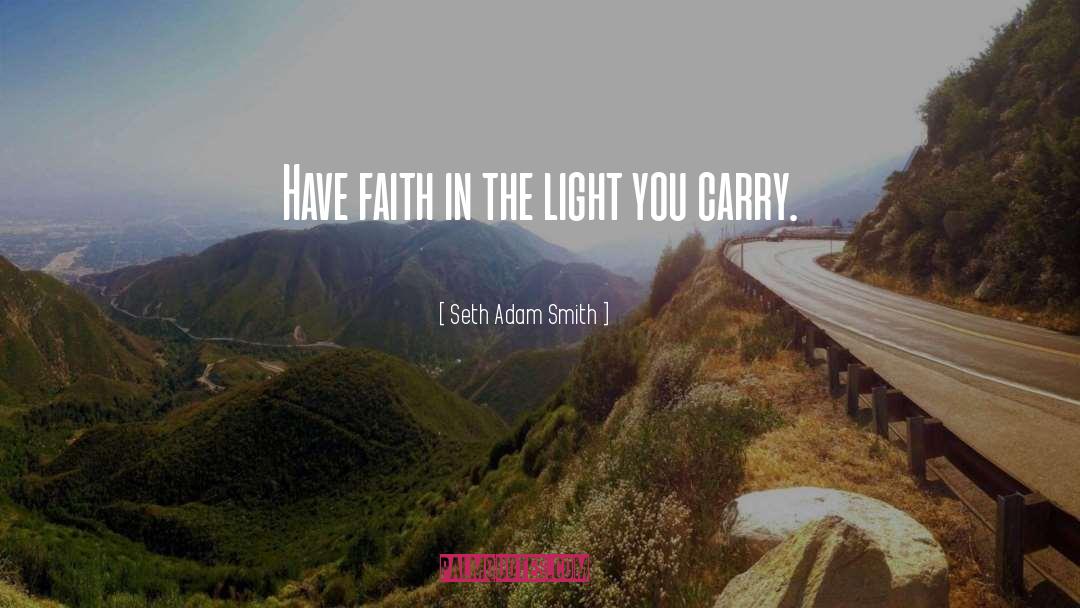 Seth Adam Smith Quotes: Have faith in the light