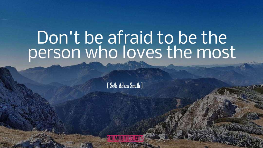 Seth Adam Smith Quotes: Don't be afraid to be