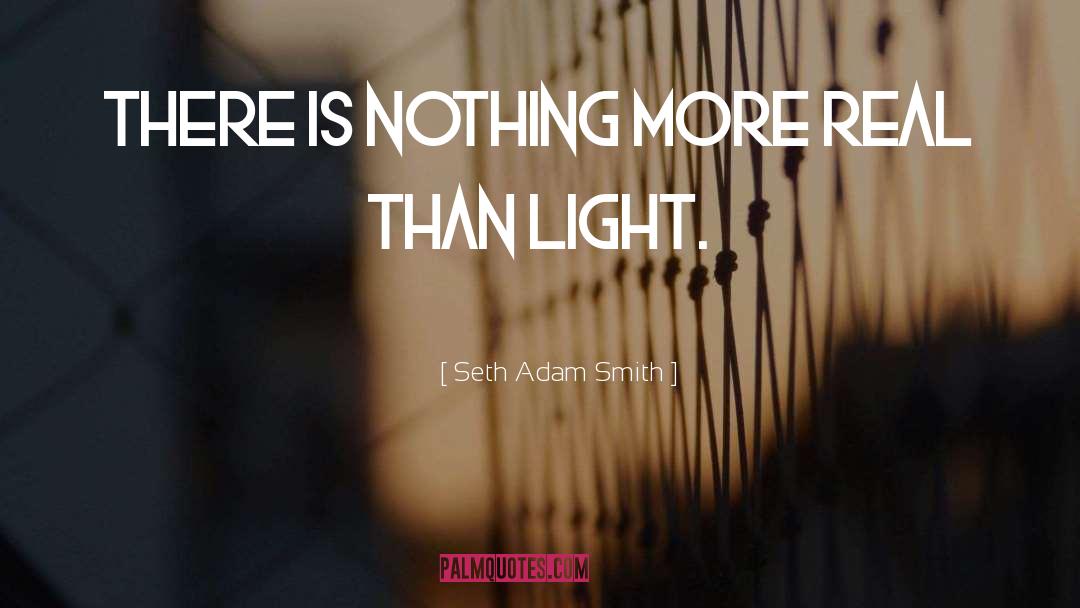 Seth Adam Smith Quotes: There is nothing more real