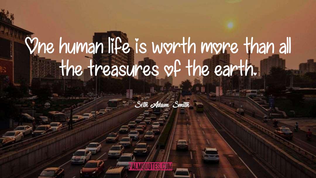 Seth Adam Smith Quotes: One human life is worth