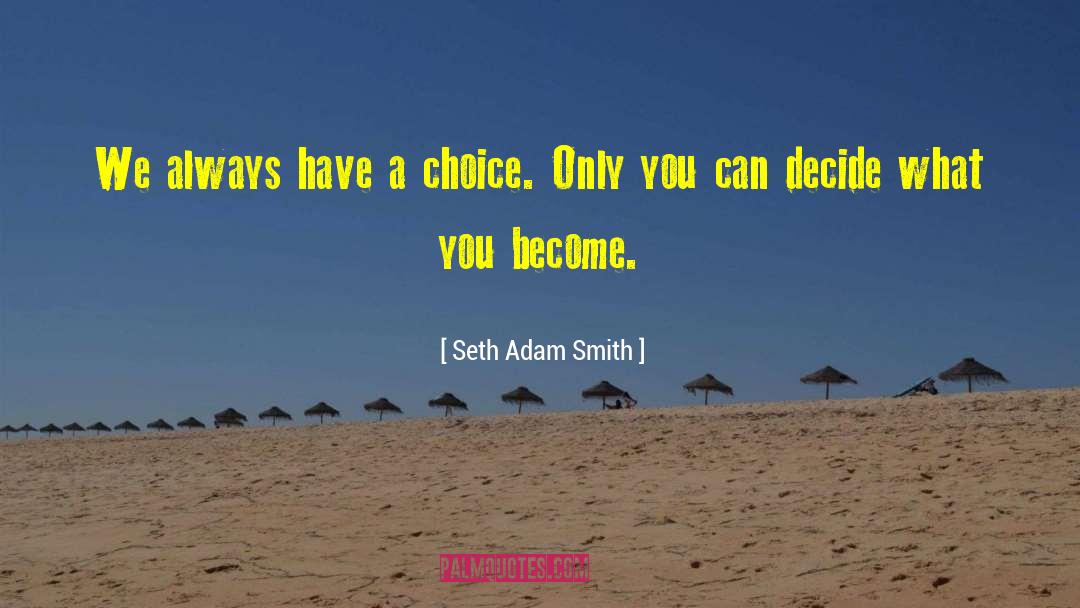 Seth Adam Smith Quotes: We always have a choice.