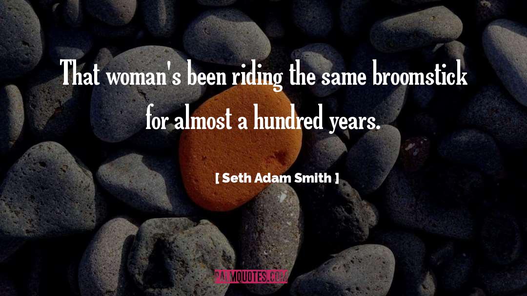 Seth Adam Smith Quotes: That woman's been riding the
