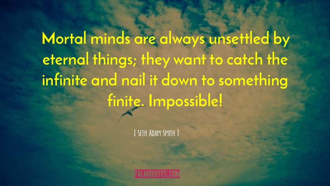 Seth Adam Smith Quotes: Mortal minds are always unsettled