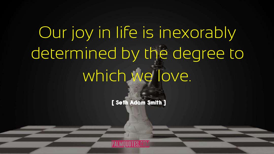 Seth Adam Smith Quotes: Our joy in life is