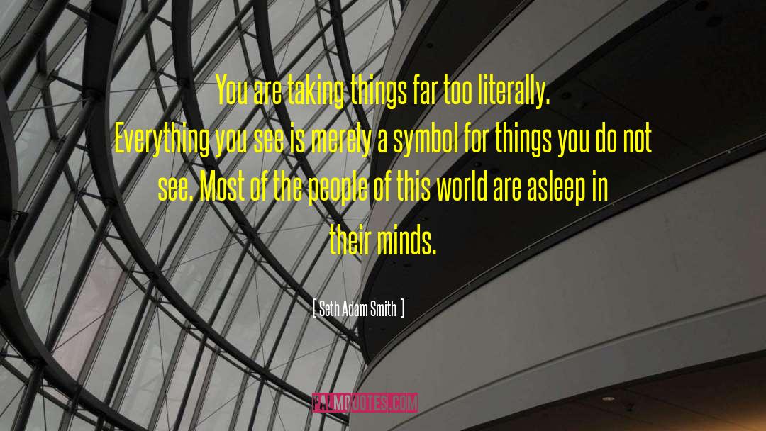 Seth Adam Smith Quotes: You are taking things far