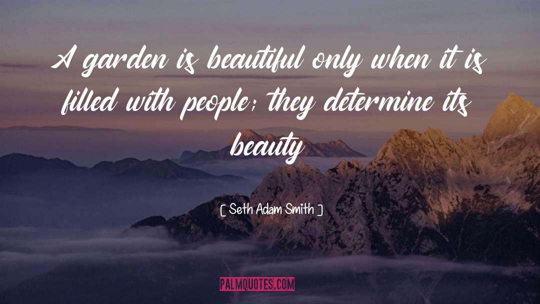 Seth Adam Smith Quotes: A garden is beautiful only