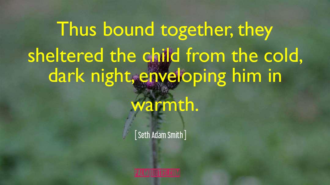 Seth Adam Smith Quotes: Thus bound together, they sheltered