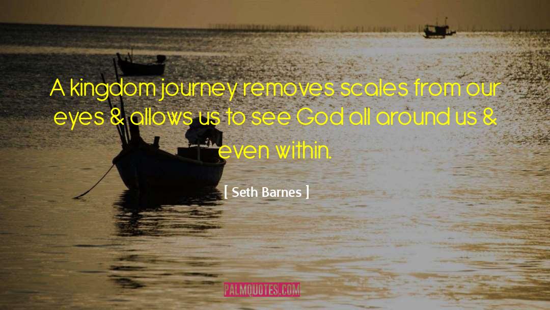 Seth Barnes Quotes: A kingdom journey removes scales