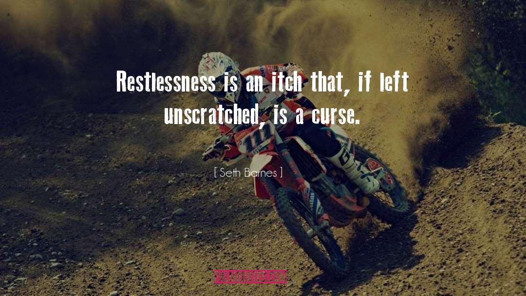 Seth Barnes Quotes: Restlessness is an itch that,