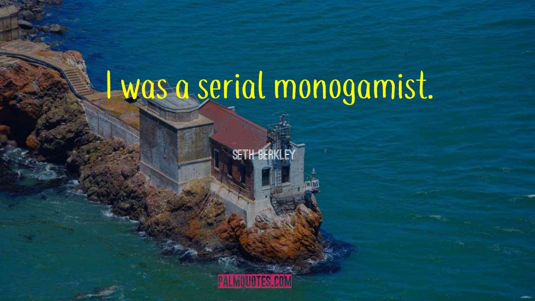 Seth Berkley Quotes: I was a serial monogamist.