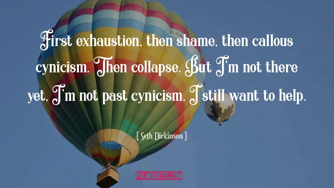 Seth Dickinson Quotes: First exhaustion, then shame, then