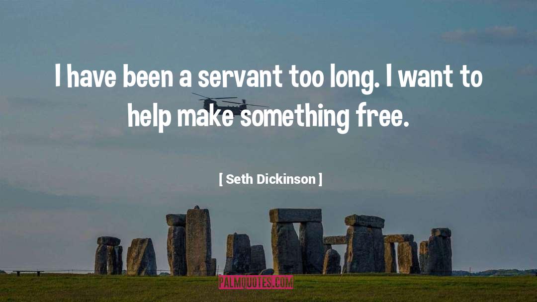 Seth Dickinson Quotes: I have been a servant