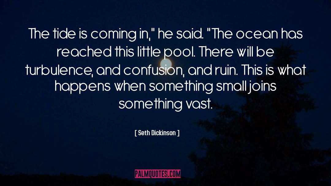 Seth Dickinson Quotes: The tide is coming in,