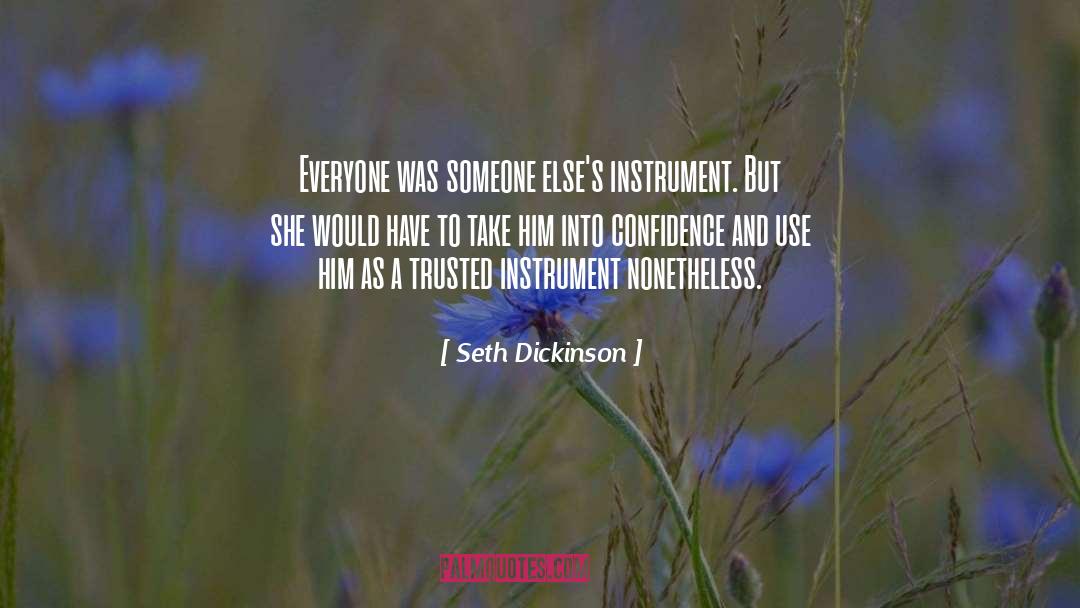 Seth Dickinson Quotes: Everyone was someone else's instrument.