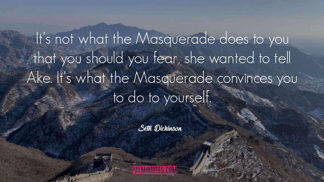 Seth Dickinson Quotes: It's not what the Masquerade