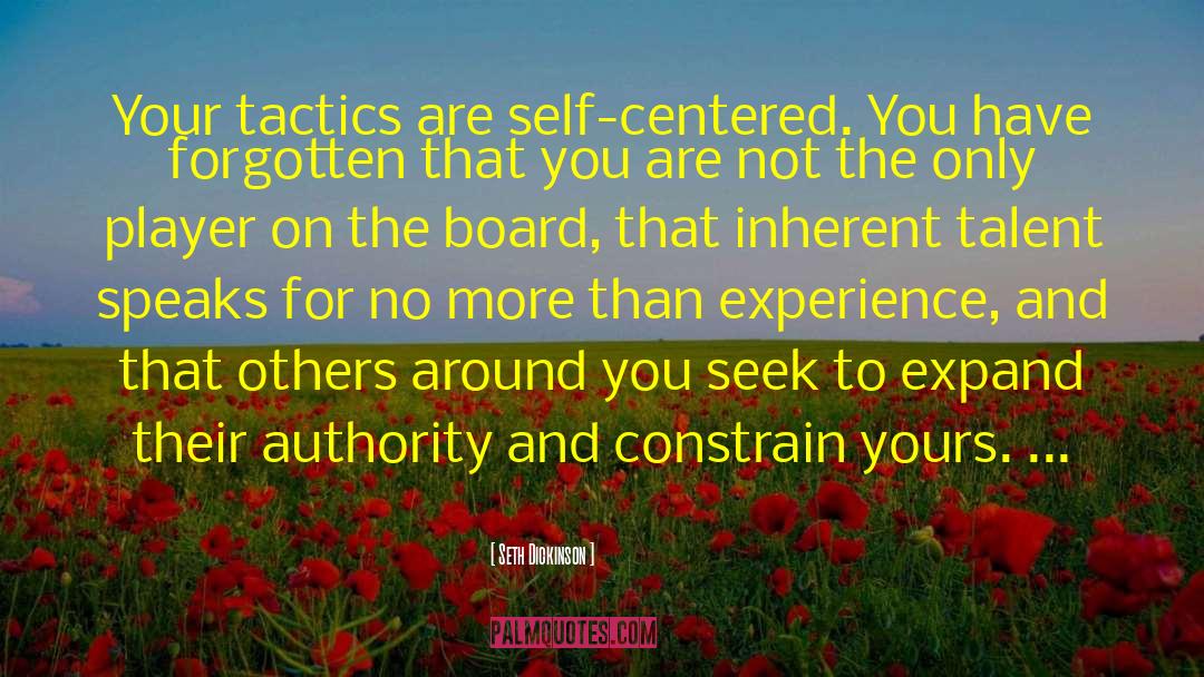 Seth Dickinson Quotes: Your tactics are self-centered. You