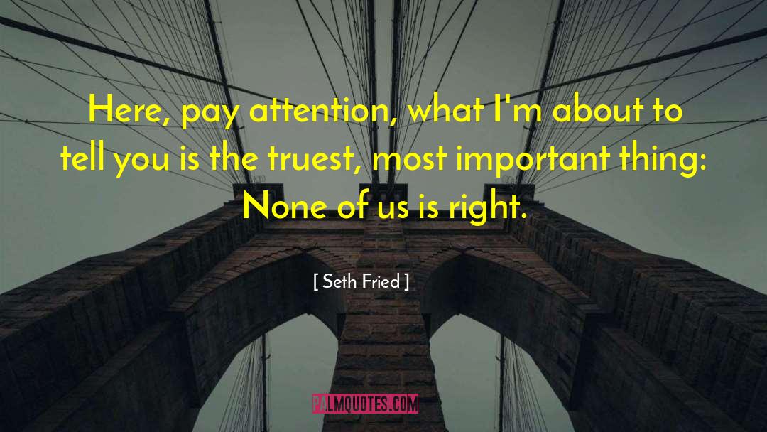 Seth Fried Quotes: Here, pay attention, what I'm