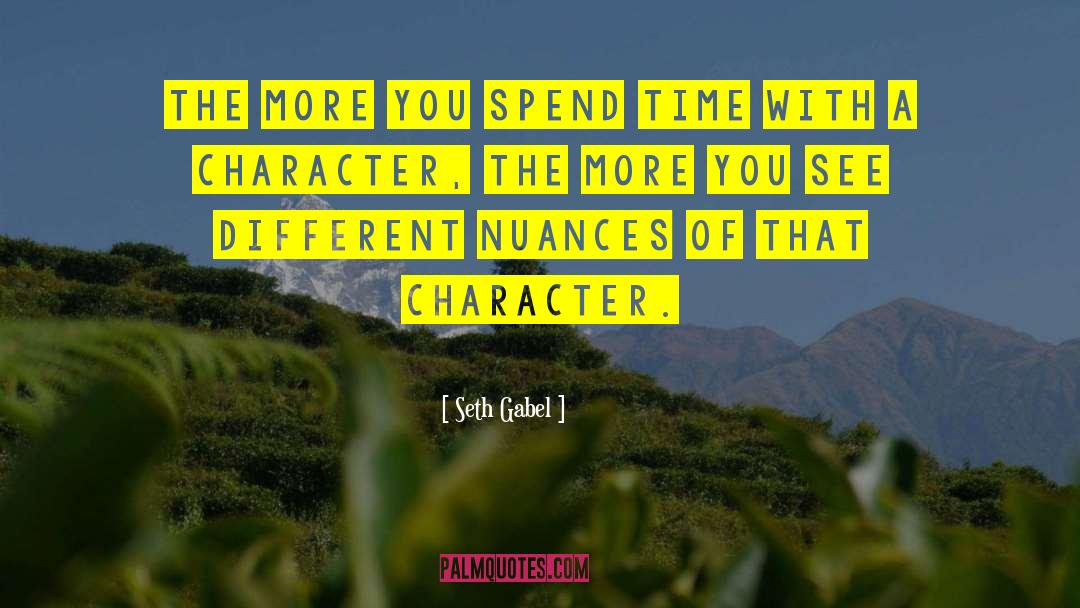 Seth Gabel Quotes: The more you spend time