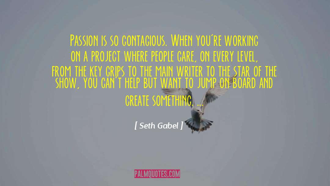 Seth Gabel Quotes: Passion is so contagious. When