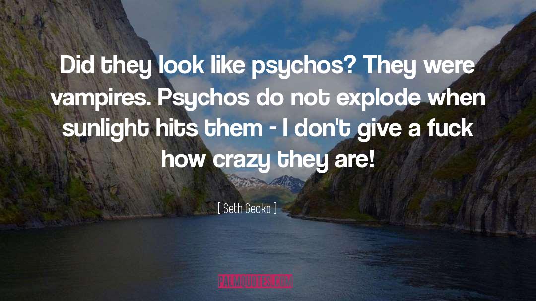 Seth Gecko Quotes: Did they look like psychos?