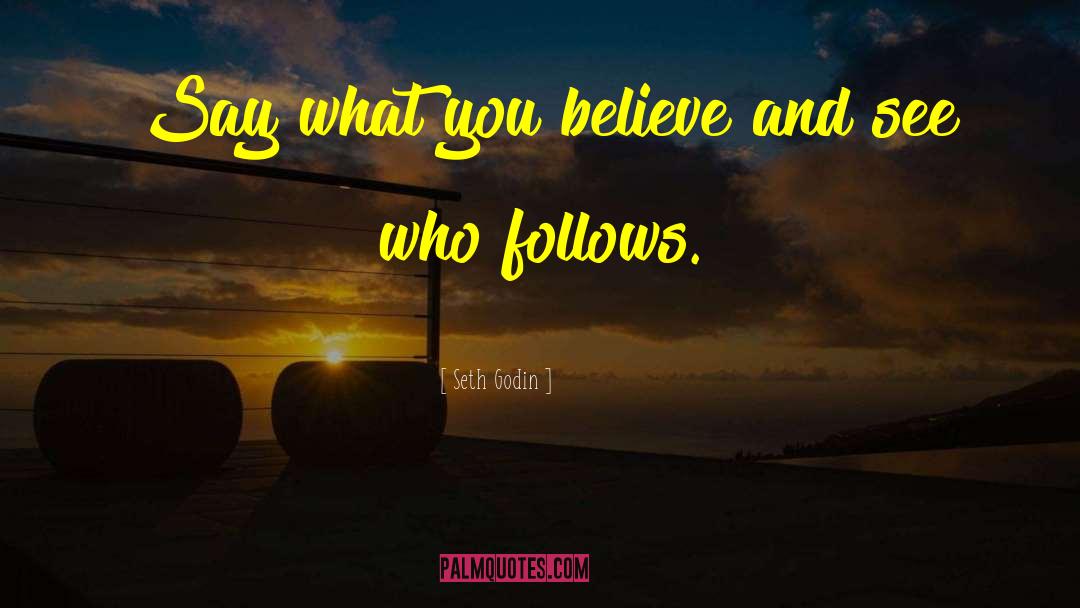 Seth Godin Quotes: Say what you believe and
