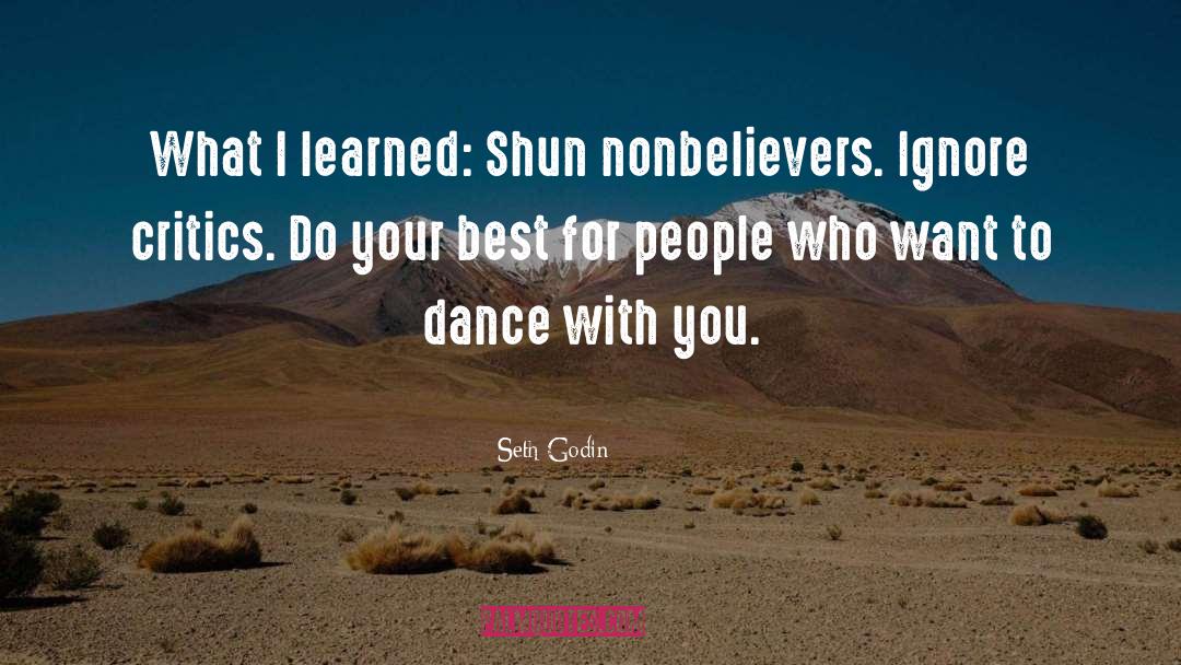 Seth Godin Quotes: What I learned: Shun nonbelievers.